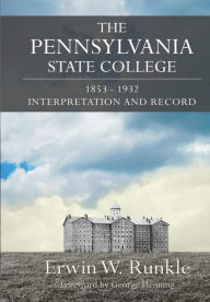 Title: The Pennsylvania State College 1853-1932: Interpretation and Record, Author: Erwin W. Runkle