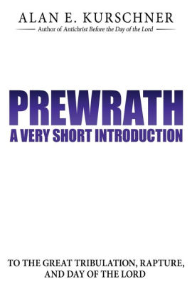 Prewrath A Very Short Introduction To The Great Tribulation Rapture And Day Of The Lord By Alan E Kurschner Paperback Barnes Noble