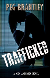 Title: Trafficked: A Mex Anderson Novel, Author: Peg Brantley