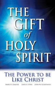 Title: The Gift of Holy Spirit: The Power to be Like Christ, Author: John W. Schoenheit