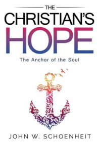 Title: The Christian's Hope - The Anchor of the Soul, Author: John W Schoenheit