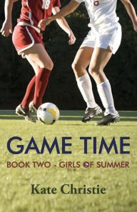 Title: Game Time: Book Two of Girls of Summer, Author: Kate Christie