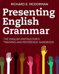 Title: Presenting English Grammar: The English Instructor's Training and Reference Handbook, Author: Richard E. McDorman