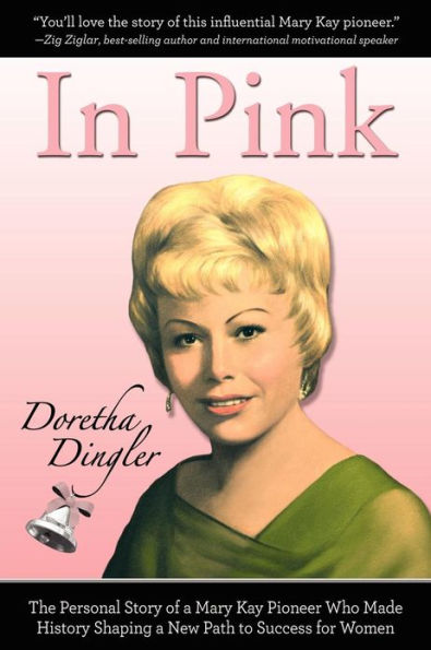 In Pink: The Personal Story of a Mary Kay Pioneer Who Made History Shaping a New Path to Success for Women