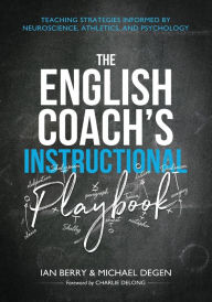 Title: The English Coach's Instructional Playbook: Classroom Strategies Informed by Neuroscience, Athletics, and Psychology, Author: Michael E Edward Degen