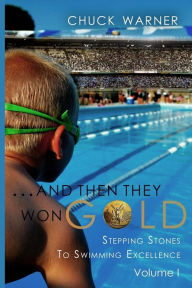 Title: ...and Then They Won Gold: Stepping Stones to Swimming Excellence, Author: Chuck Warner