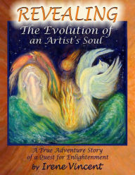 Title: Revealing: The Evolution of an Artist's Soul: A True Adventure Story of a Quest for Enlightenment, Author: Irene Vincent