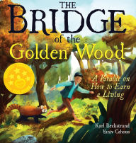 Title: The Bridge of the Golden Wood: A Parable on How to Earn a Living, Author: Karl Beckstrand