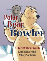 Title: Polar Bear Bowler: A Story Without Words, Author: Karl Beckstrand