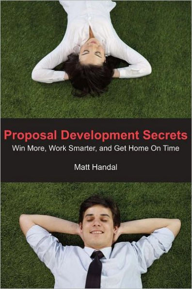 Proposal Development Secrets: Win More, Work Smarter, and Get Home on Time.