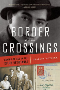 Title: Border Crossings: Coming of Age in the Czech Resistance, Author: Charles Novacek