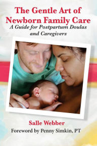 Title: The Gentle Art of Newborn Family Care: A Guide for Postpartum Doulas and Caregivers, Author: Salle Webber