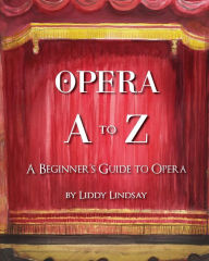 Title: Opera A to Z: A Beginner's Guide to Opera, Author: Liddy Lindsay