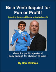 Title: Be A Ventriloquist for Fun or Profit, Author: Dan Williams