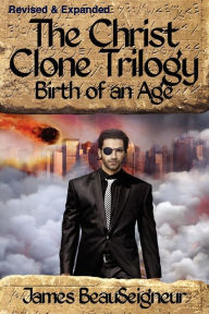 Title: THE CHRIST CLONE TRILOGY - Book Two: Birth of an Age, Author: James BeauSeigneur