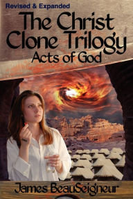 Title: THE CHRIST CLONE TRILOGY - Book Three: Acts of God, Author: James BeauSeigneur