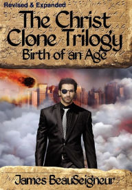 Title: THE CHRIST CLONE TRILOGY - Book Two: Birth of an Age, Author: James BeauSeigneur