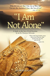 Title: I Am Not Alone: A Study on the Son of God Doctrine by an Ex-Oneness Advocate, Author: Tom Raddatz