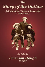 Title: The Story of the Outlaw (Badgley Publishing Company Edition), Author: Emerson Hough