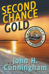 Title: Second Chance Gold (Buck Reilly Adventure Series Book 4), Author: John H Cunningham