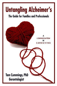 Title: Untangling Alzheimer's: The Guide for Families and Professionals, Author: Tam Cummings