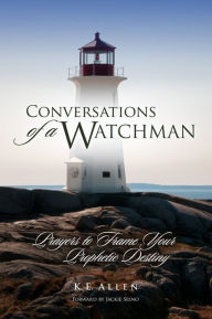 Title: Conversations of a Watchman: Prayers to Frame Your Prophetic Destiny, Author: K. E. Allen