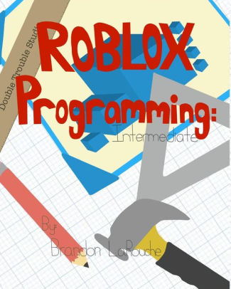 Intermediate Roblox Programming Black And White By Brandon J Larouche Paperback Barnes Noble - book cover roblox