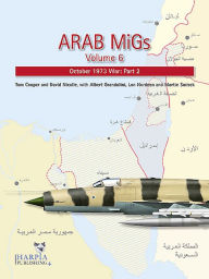 Title: Arab MiGs: Volume 6 - October 1973 War, Part 2, Author: Tom Cooper