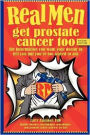 Real Men Get Prostate Cancer Too: Second Edition: The Information You Want Your Doctor to Tell You But You're Too Scared to Ask