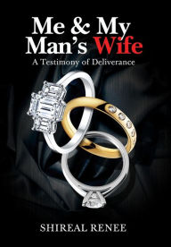 Title: Me & My Man's Wife: A Testimony of Deliverance, Author: Shireal Renee