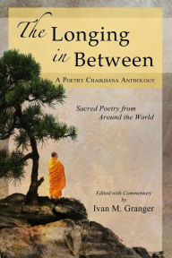 Title: The Longing In Between: * Sacred Poetry From Around The World (A Poetry Chaikhana Anthology), Author: Ivan M. Granger