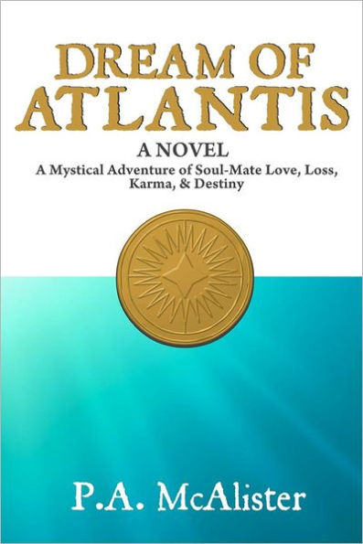 Dream of Atlantis: A Mystical Adventure of Soul Mate Love, Loss, Karma, & Destiny