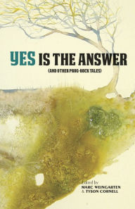 Title: Yes Is The Answer: (And Other Prog-Rock Tales), Author: Marc Weingarten