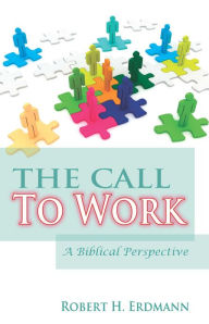 Title: The Call To Work: A Biblical Perspective, Author: Mr. Robert Erdmann