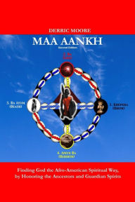 Title: Maa Aankh (2nd. Edition): Finding God the Afro-American Spiritual Way, by Honoring the Ancestors and Guardian Spirits, Author: Derric Moore