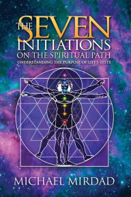 Title: The Seven Initiations on the Spiritual Path: Understanding the Purpose of Life's Tests, Author: Michael Mirdad