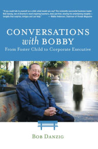 Title: Conversations with Bobby: From Foster Child to Corporate Executive, Author: Bob Danzig