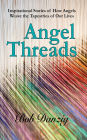 Angel Threads: Inspirational Stories Of How Angels Weave The Tapestry Of Our Lives