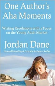 Title: One Author's AHA Moments: Writing Revelations with a Focus on the Young Adult Market, Author: Jordan Dane