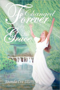 Title: Changed Forever by His Grace, Author: Rhonda Lea Elliott