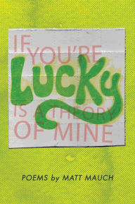 Title: If You're Lucky Is a Theory of Mine, Author: Matt Mauch