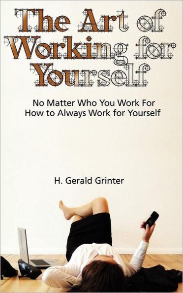 The Art of Working for Yourself: No Matter Who You Work For How To Always Work For Yourself