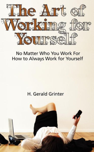 The Art of Working for Yourself: No Matter Who You Work For How To Always Work For Yourself