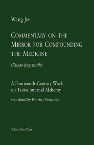 Title: Commentary on the Mirror for Compounding the Medicine: A Fourteenth-Century Work on Taoist Internal Alchemy, Author: Fabrizio Pregadio