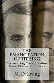 Title: The Emancipation of Tithing: Discovering Your Freedom from Financial Slavery, Author: M. D. Ewing