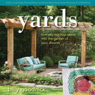 Title: Yards: Turn Any Outdoor Space into the Garden of Your Dreams, Author: Billy Goodnick