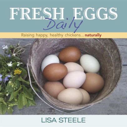 Fresh Eggs Daily: Raising Happy, Healthy Chickens...Naturally