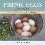 Title: Fresh Eggs Daily: Raising Happy, Healthy Chickens...Naturally, Author: Lisa Steele