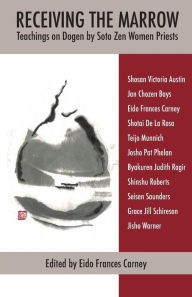 Title: Receiving the Marrow: Teachings on Dogen by Soto Zen Women Priests, Author: Eido Frances Carney