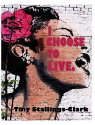 Title: I Choose to Live, Author: Tiny Stallings-Clark
